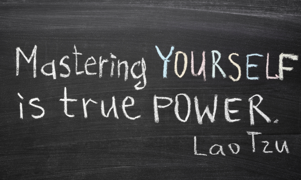 "Mastering yourself is true power" - Lao Tzu